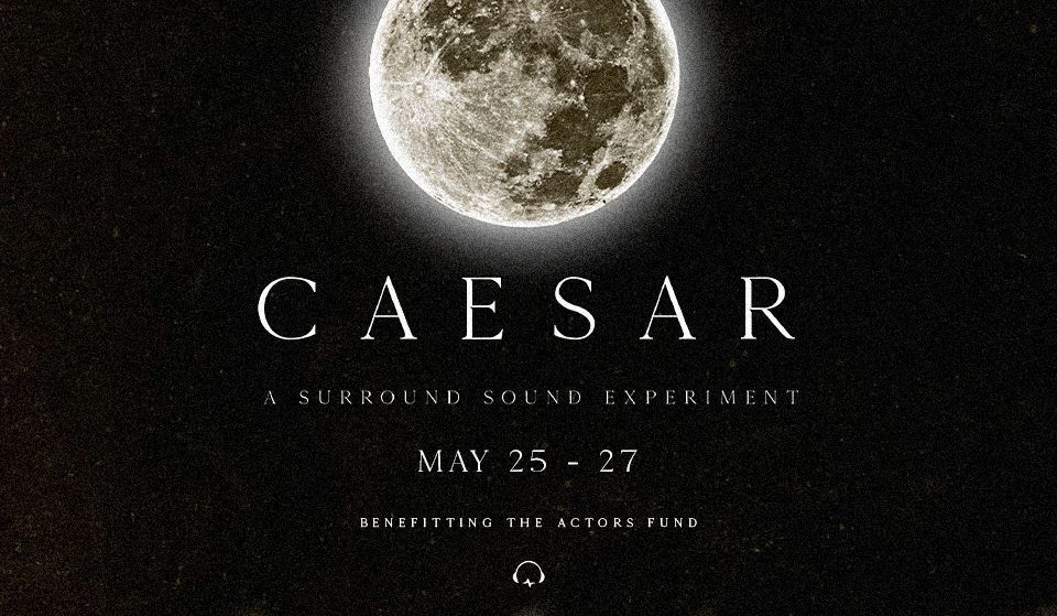 Top, center: A full moon on a black background. Underneath: Text reading "Caesar, A Surround Sound Experiment, May 25-27 Benefitting The Actors Fund"