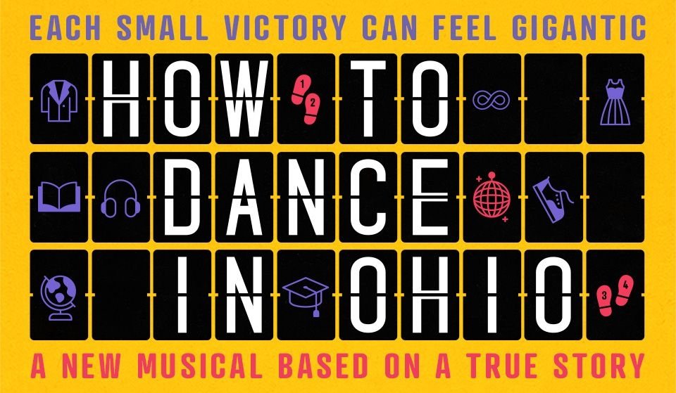 Yellow background. Tagline, in purple: Each small victory can feel gigantic Title: How to Dance in Ohio. In red, at bottom: A New Musical Based on a true story.